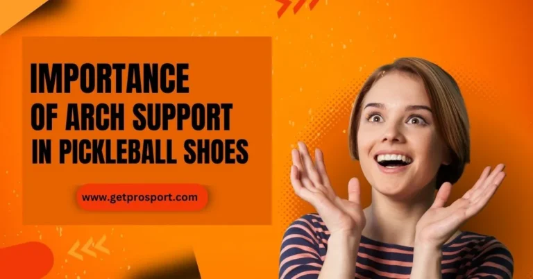 Importance of Arch Support in Pickleball Shoes and Injury Prevention